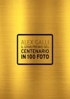 Il gran premio del centenario in 100 foto. Ediz. italiana e inglese di Alex Galli edito da Galli Alessandro