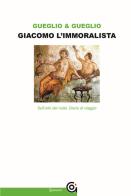 Giacomo l'immoralista. Sull'orlo del nulla. Leopardi e la mezza filosofia di Emanuela Gueglio, Vincenzo Gueglio edito da Gammarò Edizioni