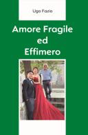 Amore fragile ed effimero di Ugo Fazio edito da Autopubblicato