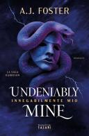 Undeniably mine. Innegabilmente mio di A.J. Foster edito da Magazzini Salani