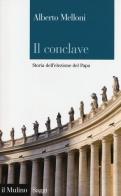 Il Conclave. Storia dell'elezione del Papa di Alberto Melloni edito da Il Mulino