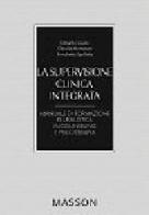 La supervisione clinica integrata. Manuale di formazione pluralistica in counseling e psicoterapia di Edoardo Giusti, Claudia Montanari, Enrichetta Spalletta edito da Elsevier