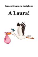 A Laura! di Franco Emanuele Carigliano edito da Youcanprint
