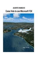 Come volo io con Microsoft FSX di Alberto Ramolfo edito da StreetLib