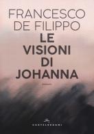 Le visioni di Johanna di Francesco De Filippo edito da Castelvecchi