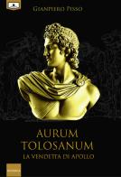 Aurum Tolosanum. La vendetta di Apollo di Gianpiero Pisso edito da Le Mezzelane Casa Editrice