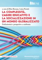 La complessità, l'agire educativo e la socializzazione in un mondo globalizzato edito da libreriauniversitaria.it
