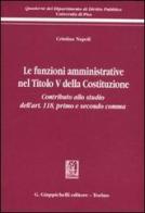 Le funzioni amministrative nel titolo V della Costituzione. Contributo allo studio dell'art. 118, primo e secondo comma di Cristina Napoli edito da Giappichelli