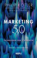 Marketing 5.0. Tecnologie per l'umanità di Philip Kotler, Hermawan Kartajaya, Iwan Setiawan edito da Hoepli