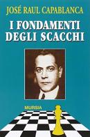 I fondamenti degli scacchi di J. Raul Capablanca edito da Ugo Mursia Editore