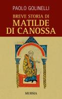 Breve storia di Matilde di Canossa di Paolo Golinelli edito da Ugo Mursia Editore