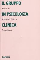 Il gruppo in psicologia clinica di Renzo Carli, Rosa Maria Paniccia, Franco Lancia edito da Carocci