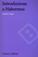Introduzione a Habermas di Sandro Segre edito da Carocci