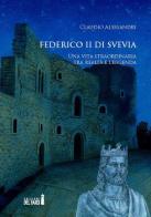 Federico II di Svevia. Una vita straordinaria tra realtà e leggenda di Claudio Alessandri edito da Edizioni del Faro