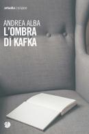 L'ombra di Kafka di Andrea Alba edito da Arkadia