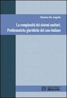 La complessità dei sistemi sanitari. Problematiche giuridiche del caso italiano di Monica De Angelis edito da Esculapio