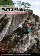 Valtellina Bloc. Bouldering in Valchiavenna, Val Malenco, Bassa e Alta Valle di Alberto Milani edito da Versante Sud