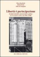 Libertà è partecipazione. Risultati elettorali amministratori e politici nel circondario imolese dal 1946 al 2006 di Marco Orazi, Fabrizio Tampieri edito da Bacchilega Editore