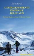 L' attraversamento invernale delle Alpi. Dal lago Maggiore al lago dei Quattro Cantoni di Alberto Paleari edito da Monterosa Edizioni.it