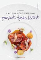 La cucina a tre dimensioni. Gourmet, fusion, bistrot di Peter Brunel edito da Italian Gourmet