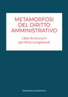 Metamorfosi del diritto amministrativo. Liber amicorum per Nino Longobardi edito da Editoriale Scientifica