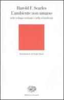 L' ambiente non umano nello sviluppo normale e nella schizofrenia di Harold F. Searles edito da Einaudi