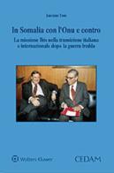 In Somalia con l'ONU e contro. La missione Ibis nella transizione italiana e internazionale dopo la guerra fredda di Luciano Tosi edito da CEDAM