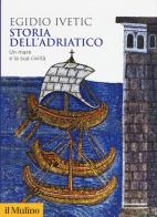 Storia dell'Adriatico. Un mare e la sua civiltà di Egidio Ivetic edito da Il Mulino