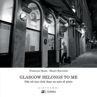 Glasgow belongs to me. Ode ad una città dopo un paio di pinte. Ediz. illustrata di Mauro Bonvicini, Francesco Basso edito da Eclettica