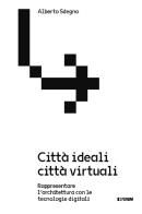 Città ideali città virtuali. Rappresentare l'architettura con le tecnologie digitali di Alberto Sdegno edito da Forum Edizioni