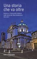 Una storia che va oltre. Brescia e l'Università Cattolica nelle lectio del Dies Academicus 2013-2017 edito da Vita e Pensiero