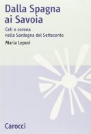 Dalla Spagna ai Savoia. Ceti e corona nella Sardegna del Settecento di Maria Lepori edito da Carocci