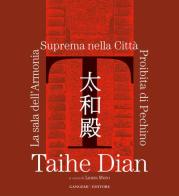 Taihe Dian. The hall of supreme harmony of the forbidden city of Bejing. Ediz. illustrata edito da Gangemi Editore