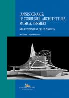 Iannis Xenakis: Le Corbusier, architettura, musica, pensieri. Nel centenario della nascita di Raffaele Giannantonio edito da Gangemi Editore