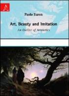 Art, beauty and imitation. An outline of aesthetics di Paolo Euron edito da Aracne