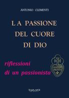 La passione del cuore di Dio di Antonio Clementi edito da Phasar Edizioni