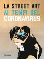 La street art ai tempi del coronavirus. Ediz. illustrata di Xavier Tapies edito da L'Ippocampo