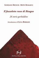 Il fazzoletto rosso di Bisagno. 26 storie garibaldine di Giordano Bruschi, Beppe Morabito edito da Frilli