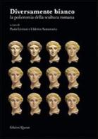 Diversamente bianco. La policromia della scultura romana. Ediz. italiana, francese e inglese edito da Quasar