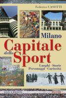 Milano capitale dello sport. Luoghi. Storie. Personaggi. Curiosità di Federico Casotti edito da Meravigli