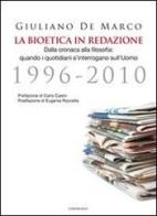 La bioetica in redazione. Dalla cronaca alla filosofia. Quando i quotidiani s'interrogano sull'uomo (1996-2010) di Giuliano De Marco edito da Cantagalli