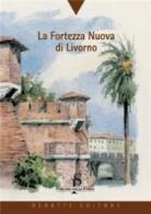 La fortezza nuova di Livorno di Giancarlo Severini edito da Debatte