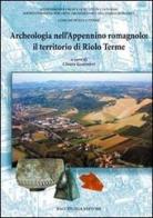 Archeologia nell'Appennino romagnolo: il territorio di Riole Terme edito da Bacchilega Editore