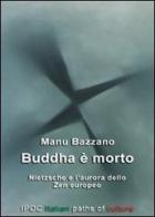 Buddha è morto. Nietzsche e l'aurora dello zen europeo di Manu Bazzano edito da Ipoc