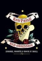 Bad obsession. Amore, morte & rock n' roll di Ken Paisli edito da Chinaski Edizioni