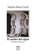 Il cantico del cigno. D'amore e altre cose di Adriana Iftimie Ceroli edito da IBUC