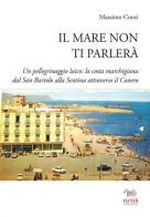 Il mare non ti parlerà. Un pellegrinaggio laico. La costa marchigiana dal San Bartolo alle Sentina attraverso il Conero di Massimo Conti edito da Aras Edizioni