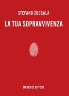 La tua sopravvivenza di Stefano Zuccalà edito da Musicaos Editore