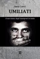 Umiliati. Il neo status degli immigrati in Italia di Sara Curci edito da 13Lab Edition