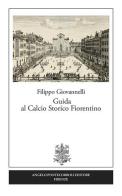 Guida al calcio storico fiorentino di Filippo Giovannelli edito da Pontecorboli Editore